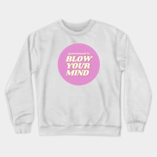 Guaranteed To Blow Your Mind Crewneck Sweatshirt